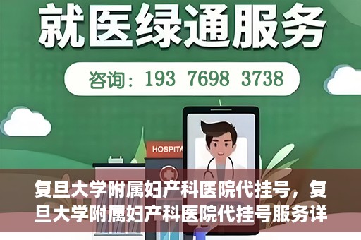复旦大学附属妇产科医院代挂号，复旦大学附属妇产科医院代挂号服务详解