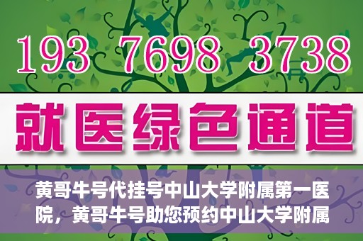 黄哥牛号代挂号中山大学附属第一医院，黄哥牛号助您预约中山大学附属第一医院挂号服务