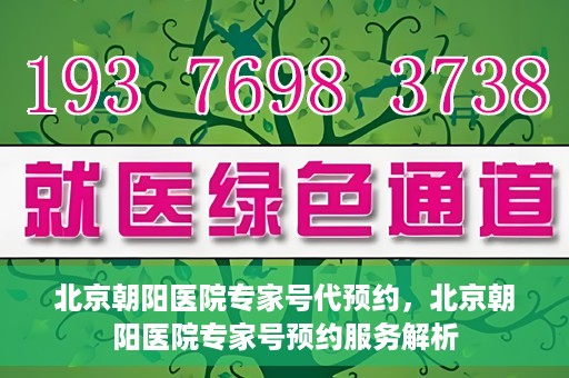 北京朝阳医院专家号代预约，北京朝阳医院专家号预约服务解析
