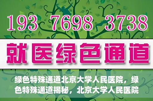 绿色特殊通道北京大学人民医院，绿色特殊通道揭秘，北京大学人民医院的健康守护之道