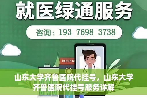 山东大学齐鲁医院代挂号，山东大学齐鲁医院代挂号服务详解