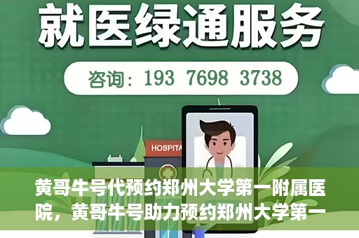 黄哥牛号代预约郑州大学第一附属医院，黄哥牛号助力预约郑州大学第一附属医院专业服务