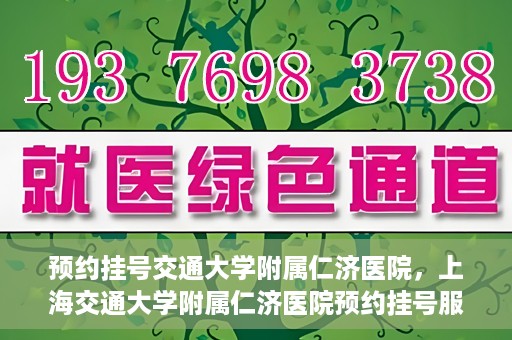 预约挂号交通大学附属仁济医院，上海交通大学附属仁济医院预约挂号服务启动