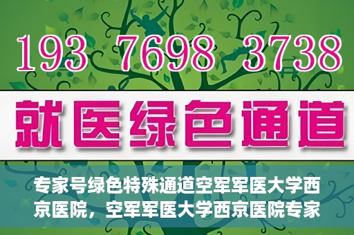 专家号绿色特殊通道空军军医大学西京医院，空军军医大学西京医院专家号绿色特殊通道揭秘