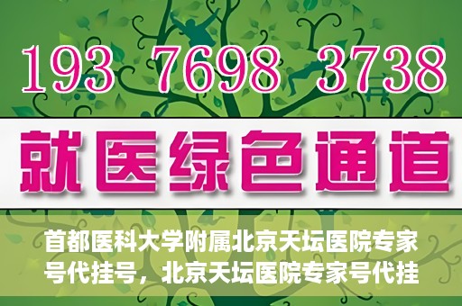 首都医科大学附属北京天坛医院专家号代挂号，北京天坛医院专家号代挂号服务详解