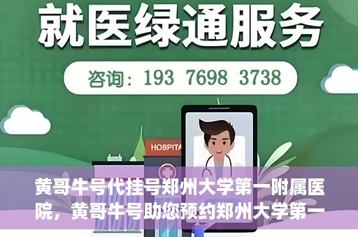 黄哥牛号代挂号郑州大学第一附属医院，黄哥牛号助您预约郑州大学第一附属医院挂号服务