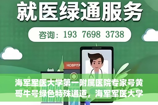 海军军医大学第一附属医院专家号黄哥牛号绿色特殊通道，海军军医大学第一附属医院专家号黄哥牛号，绿色特殊通道揭秘