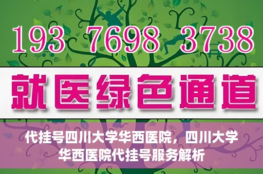 代挂号四川大学华西医院，四川大学华西医院代挂号服务解析