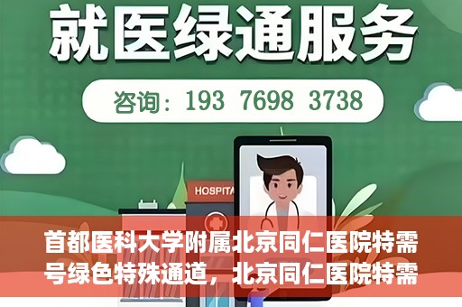 首都医科大学附属北京同仁医院特需号绿色特殊通道，北京同仁医院特需号绿色特殊通道，医疗服务的创新与优化