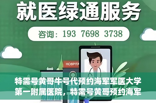 特需号黄哥牛号代预约海军军医大学第一附属医院，特需号黄哥预约海军军医大学第一附属医院服务启动