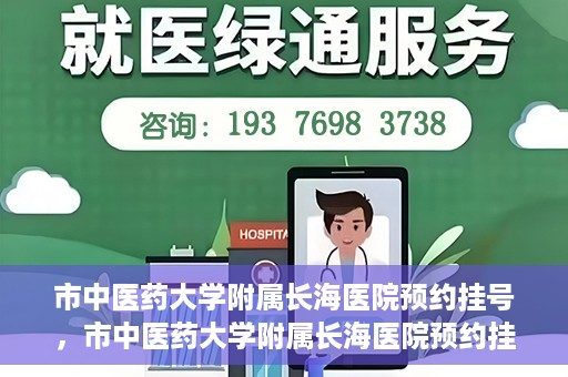 市中医药大学附属长海医院预约挂号，市中医药大学附属长海医院预约挂号指南，一站式解决您的挂号难题