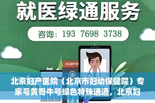 北京妇产医院（北京市妇幼保健院）专家号黄哥牛号绿色特殊通道，北京妇产医院（北京市妇幼保健院）专家号绿色通道，黄哥牛号特殊通道揭秘