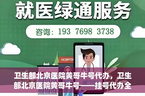 卫生部北京医院黄哥牛号代办，卫生部北京医院黄哥牛号——挂号代办全攻略