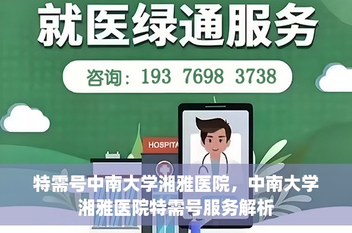 特需号中南大学湘雅医院，中南大学湘雅医院特需号服务解析