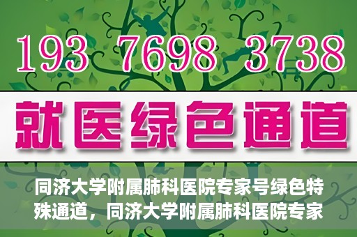 同济大学附属肺科医院专家号绿色特殊通道，同济大学附属肺科医院专家号绿色通道，健康守护的特别通道