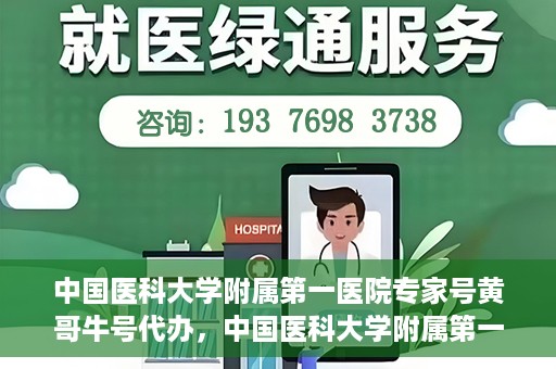 中国医科大学附属第一医院专家号黄哥牛号代办，中国医科大学附属第一医院专家号代办揭秘，黄哥牛号背后的故事