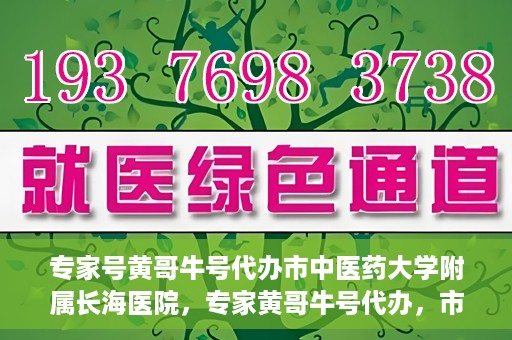 专家号黄哥牛号代办市中医药大学附属长海医院，专家黄哥牛号代办，市中医药大学附属长海医院深度解读