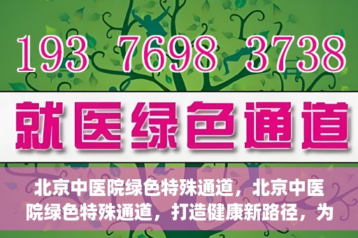 北京中医院绿色特殊通道，北京中医院绿色特殊通道，打造健康新路径，为患者解忧解困