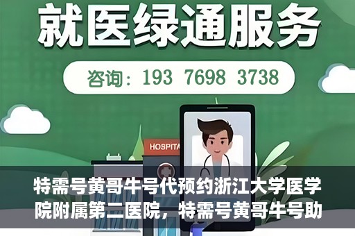特需号黄哥牛号代预约浙江大学医学院附属第二医院，特需号黄哥牛号助您预约浙江大学医学院附属第二医院专家号
