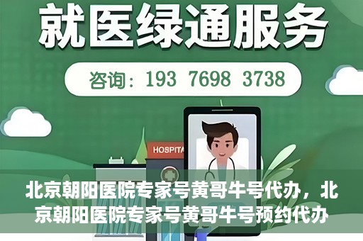 北京朝阳医院专家号黄哥牛号代办，北京朝阳医院专家号黄哥牛号预约代办服务解析