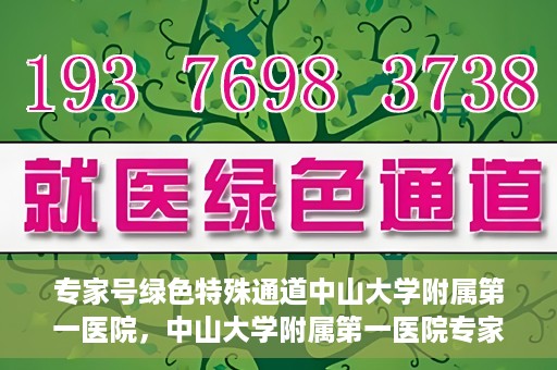 专家号绿色特殊通道中山大学附属第一医院，中山大学附属第一医院专家号绿色特殊通道解析