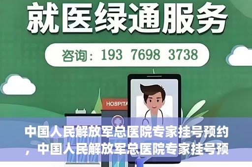 中国人民解放军总医院专家挂号预约，中国人民解放军总医院专家挂号预约攻略