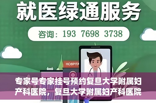 专家号专家挂号预约复旦大学附属妇产科医院，复旦大学附属妇产科医院专家号预约挂号攻略