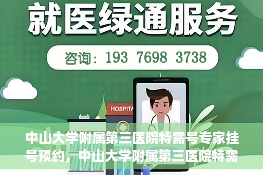 中山大学附属第三医院特需号专家挂号预约，中山大学附属第三医院特需号专家挂号预约攻略