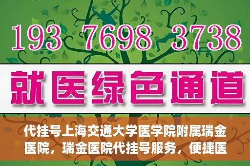 代挂号上海交通大学医学院附属瑞金医院，瑞金医院代挂号服务，便捷医疗新体验