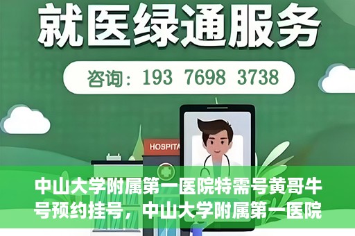 中山大学附属第一医院特需号黄哥牛号预约挂号，中山大学附属第一医院特需号专家黄哥牛号预约挂号攻略