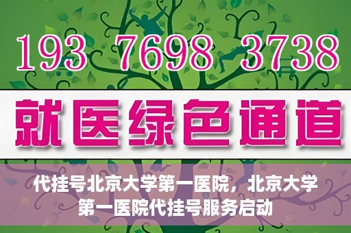 代挂号北京大学第一医院，北京大学第一医院代挂号服务启动