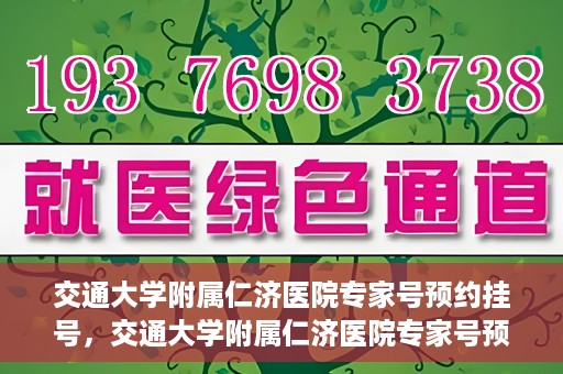 交通大学附属仁济医院专家号预约挂号，交通大学附属仁济医院专家号预约挂号攻略与指南