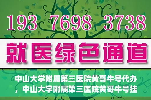 中山大学附属第三医院黄哥牛号代办，中山大学附属第三医院黄哥牛号挂号代办攻略