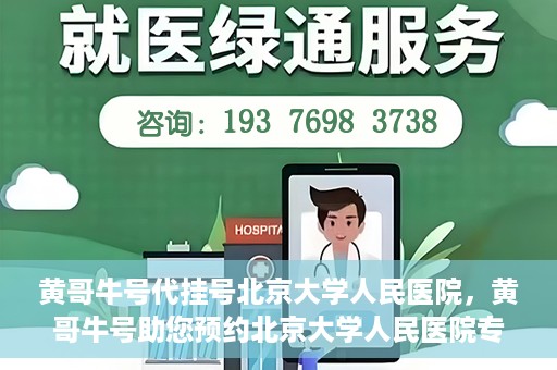 黄哥牛号代挂号北京大学人民医院，黄哥牛号助您预约北京大学人民医院专家号