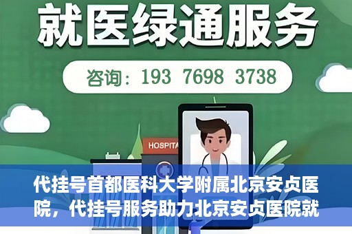 代挂号首都医科大学附属北京安贞医院，代挂号服务助力北京安贞医院就医体验升级