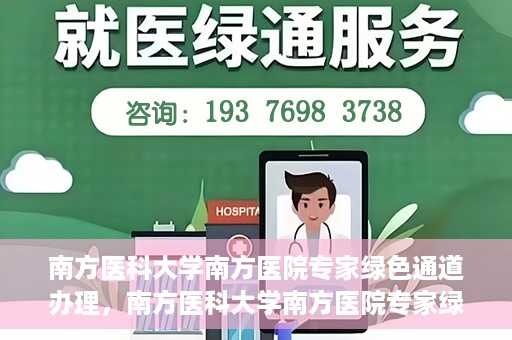 南方医科大学南方医院专家绿色通道办理，南方医科大学南方医院专家绿色通道办理详解