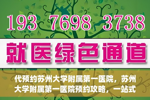 代预约苏州大学附属第一医院，苏州大学附属第一医院预约攻略，一站式解决您的就医难题