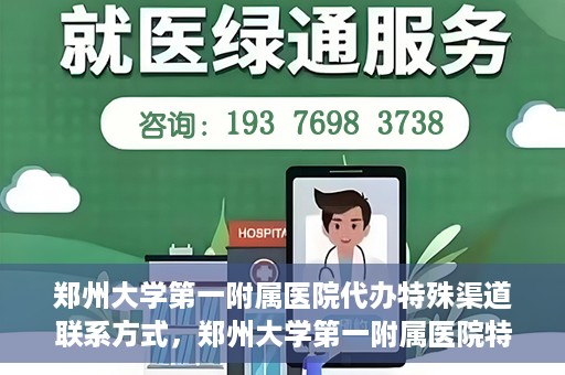 郑州大学第一附属医院代办特殊渠道联系方式，郑州大学第一附属医院特殊渠道联系方式代办服务
