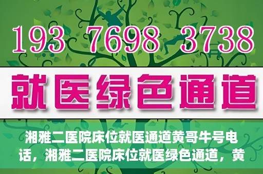 湘雅二医院床位就医通道黄哥牛号电话，湘雅二医院床位就医绿色通道，黄哥牛号电话助您快速预约就医服务