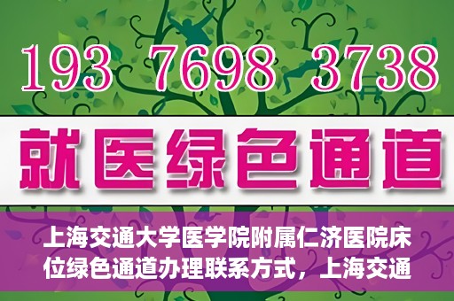 上海交通大学医学院附属仁济医院床位绿色通道办理联系方式，上海交通大学医学院附属仁济医院床位绿色通道联系指南