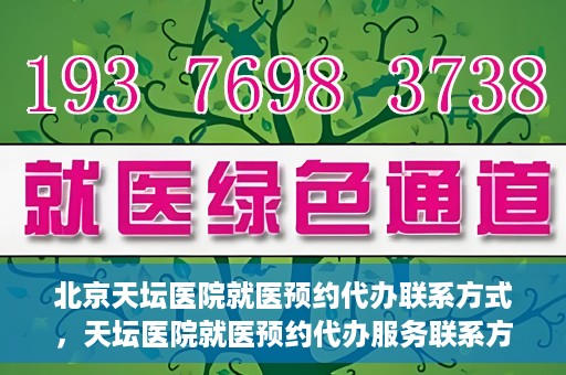 北京天坛医院就医预约代办联系方式，天坛医院就医预约代办服务联系方式解析