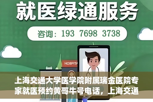上海交通大学医学院附属瑞金医院专家就医预约黄哥牛号电话，上海交通大学医学院附属瑞金医院专家就医预约热线黄哥牛号电话解读