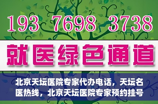 北京天坛医院专家代办电话，天坛名医热线，北京天坛医院专家预约挂号及代办电话服务解析