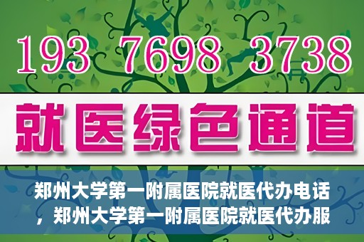 郑州大学第一附属医院就医代办电话，郑州大学第一附属医院就医代办服务热线