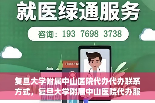 复旦大学附属中山医院代办代办联系方式，复旦大学附属中山医院代办服务联系方式解析