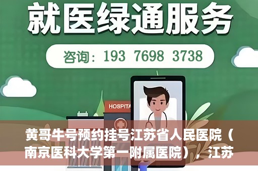 黄哥牛号预约挂号江苏省人民医院（南京医科大学第一附属医院），江苏省人民医院（南京医科大学第一附属医院）黄哥牛号预约挂号服务启动