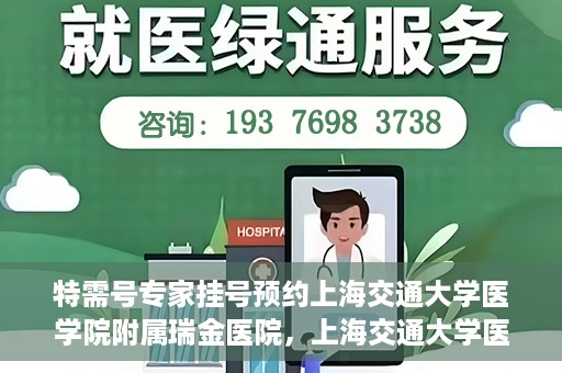 特需号专家挂号预约上海交通大学医学院附属瑞金医院，上海交通大学医学院附属瑞金医院特需号专家挂号预约攻略