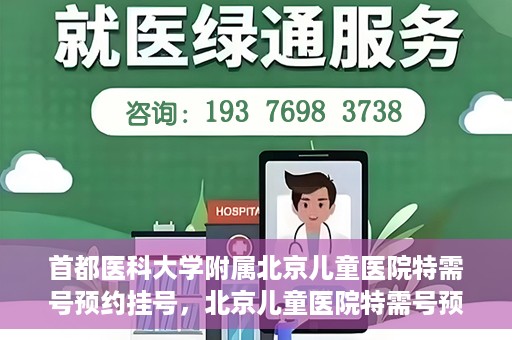 首都医科大学附属北京儿童医院特需号预约挂号，北京儿童医院特需号预约挂号指南