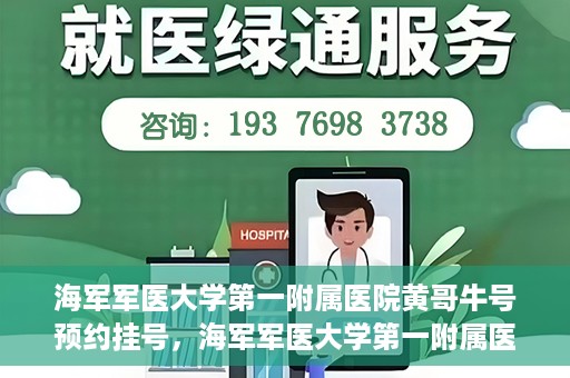 海军军医大学第一附属医院黄哥牛号预约挂号，海军军医大学第一附属医院黄哥牛号预约挂号攻略，轻松挂号，健康无忧！