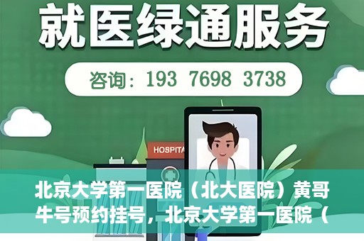 北京大学第一医院（北大医院）黄哥牛号预约挂号，北京大学第一医院（北大医院）黄哥牛号，预约挂号攻略
